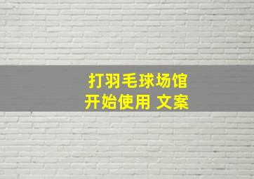 打羽毛球场馆开始使用 文案